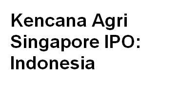 Kencana Agri Singapore IPO