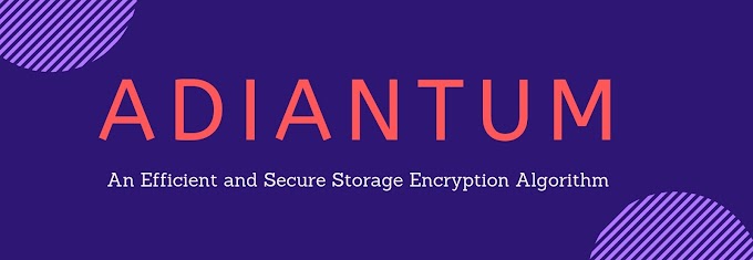 Adiantum - An Efficient And Secure Storage Encryption Algorithm By Google