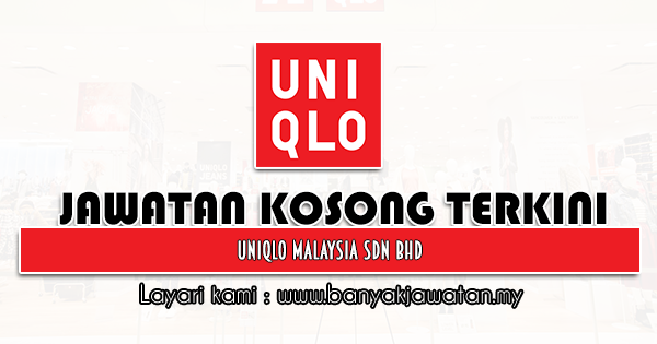 Jawatan Kosong 2021 di UNIQLO Malaysia Sdn Bhd