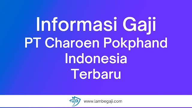 Informasi Gaji PT Charoen Pokphand Indonesia Terbaru