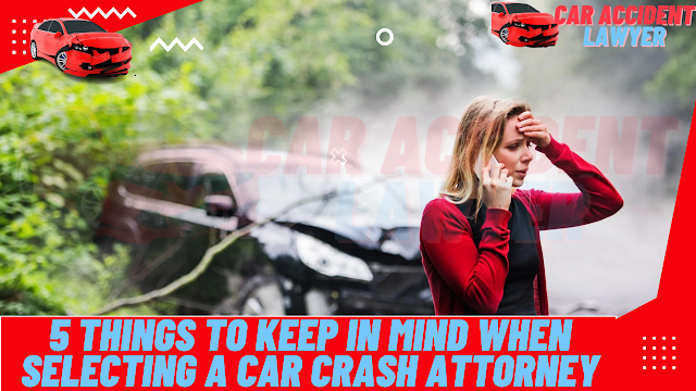 5 Things To Keep in mind WHEN SELECTING A Car Crash ATTORNEY