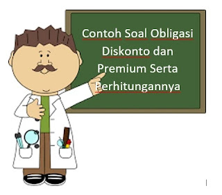 Contoh Soal Obligasi Diskonto dan Premium Serta Perhitungannya