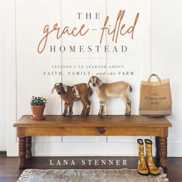 book cover of instruction homesteading audiobook The Grace-Filled Homestead by Lana Stenner