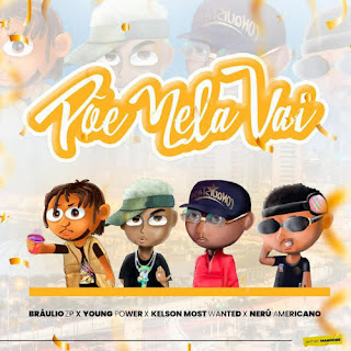 Bráulio ZP - Põe Nela Vai (Feat Nerú Americano, Kelson Most Wanted & Young Power) [Download] 2022