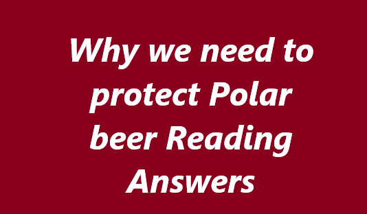 Why we need to protect Polar beer Reading Answers