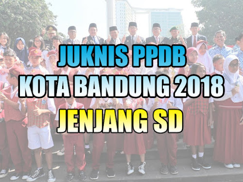 Petunjuk Teknis PPDB Kota Bandung 2018 Jenjang SD