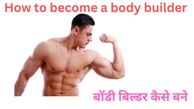 बॉडी बिल्डर कैसे बने ? क्या खाए ? हेल्थ बनाने के लिए सावधानियां और टिप्स जाने ! How to become a body builder in hindi ?