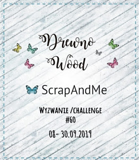 https://blogscrapandme.blogspot.com/2019/09/wyzwanie-60-drewnochallenge-60-wood.html