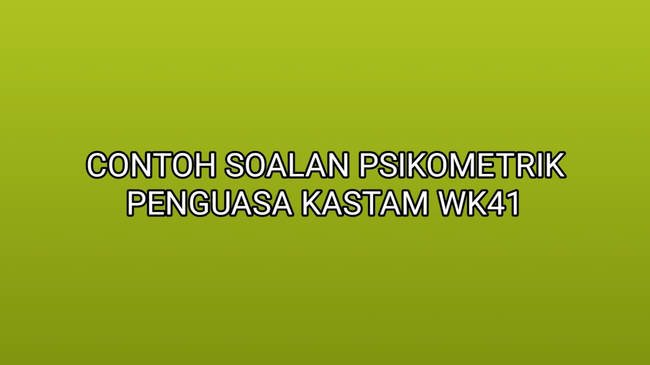 Contoh Soalan Ujian Psikometrik Penguasa Kastam WK41 2019 