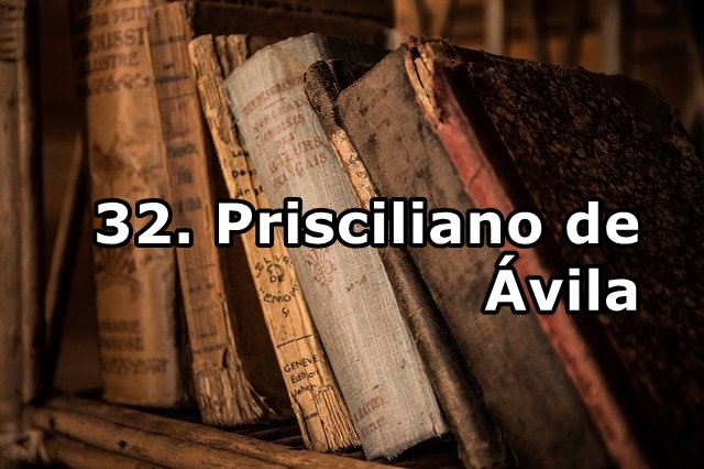 32. Prisciliano de Ávila