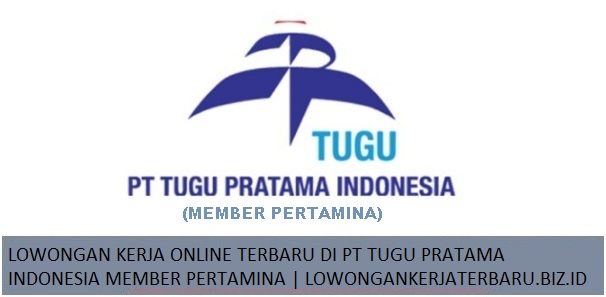 LOWONGAN KERJA ONLINE TERBARU DI PT TUGU PRATAMA INDONESIA MEMBER PERTAMINA