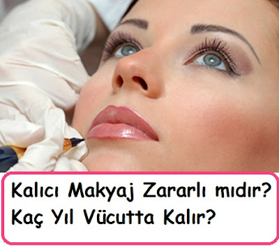 Kalıcı Makyaj Zararlı mıdır? Kaç Yıl Vücutta Kalır