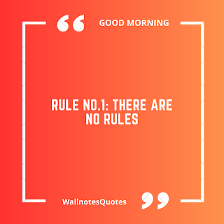 Good Morning Quotes, Wishes, Saying - wallnotesquotes -Rule no.1: There are no rules.