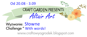 http://craftowyogrodek.blogspot.ie/2014/08/wyzwanie-sowne-z-altair-art-words.html