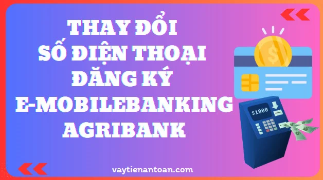 Thay Đổi Số Điện Thoại Đăng Ký E-mobile banking Agribank