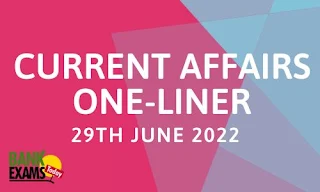 Current Affairs One-Liner: 29th June 2022