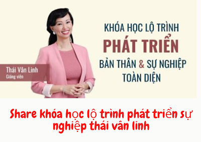 Khóa học Lộ trình Phát triển Bản thân và Sự nghiệp toàn diện Của Thái Vân Linh