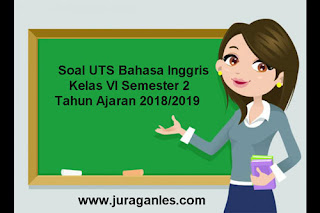 Berikut ini ialah rujukan latihan Soal UTS Bahasa Inggris Kelas  Soal UTS Bahasa Inggris Kelas 6 Semester 2 Terbaru Tahun 2018/2019