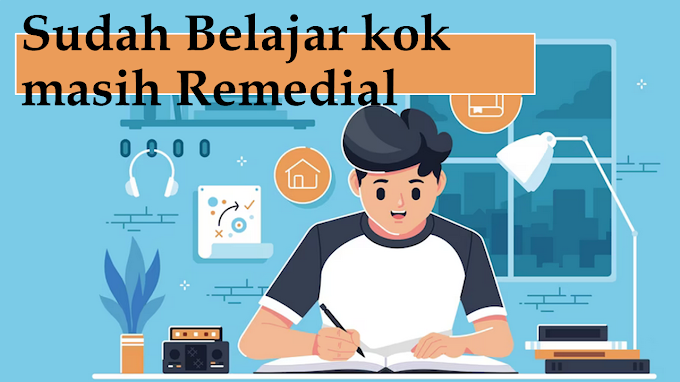 Sudah Belajar kok masih Remedial