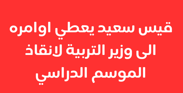 قيس سعيد يعطي اوامره الى وزير التربية لانقاذ الموسم الدراسي