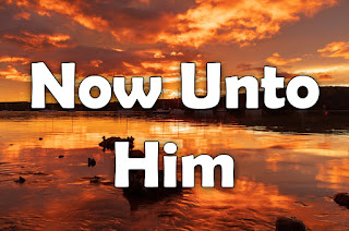 Now Unto Him hymn title over a scene from Tasmania, Australia.    Now unto  Him Who is able to keep, Able to keep you from falling. And present you faultless Before the presence of His plory With exceeding joy. To the only wise God our saviour Be glory and majesty, dominion and power, both now and forever Amen
