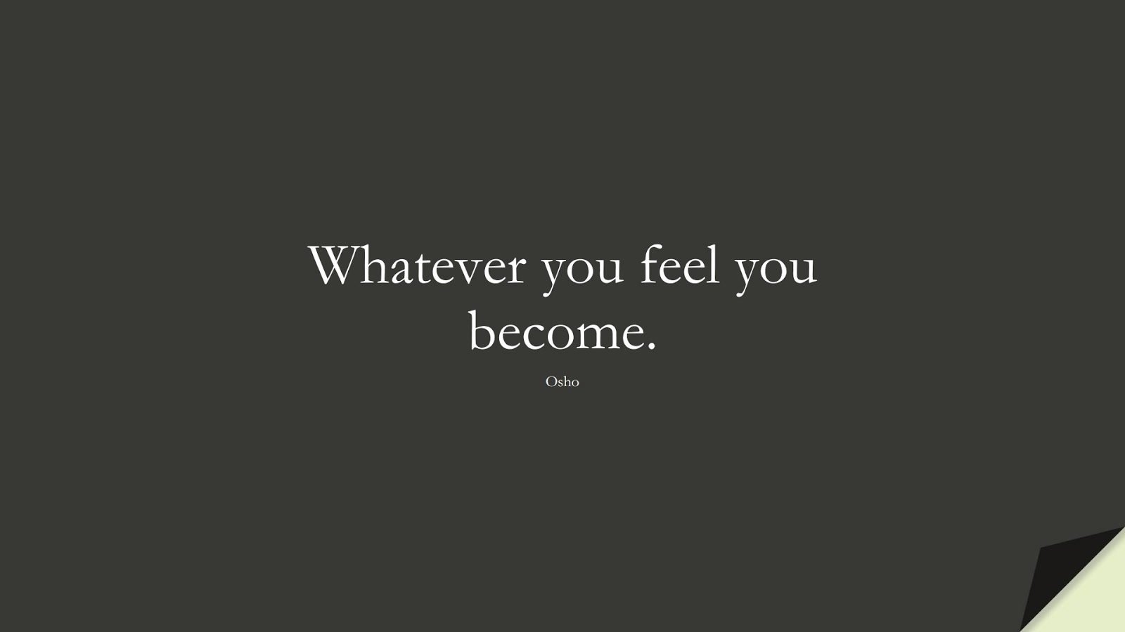Whatever you feel you become. (Osho);  #BestQuotes