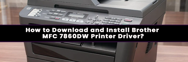 How to Download and Install Brother MFC 7860DW Printer Driver?