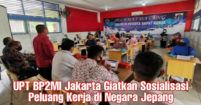 UPT BP2MI Jakarta Giatkan Sosialisasi Peluang Kerja di Negara Jepang 