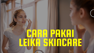 Cara Pakai Leika Skincare