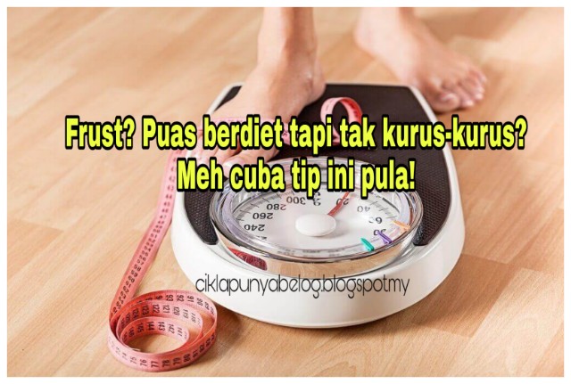 Frust? Puas berdiet tapi tak kurus-kurus? Meh cuba tip ini pula!