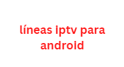 líneas iptv para android