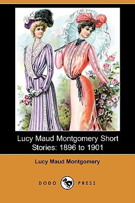 Lucy Maud Montgomery Short Stories: 1896-1901 by L.M. Montgomery (5 star review)