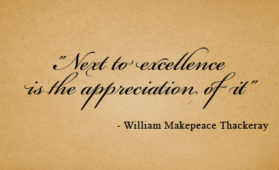 Next to excellence is the appreciation of it - William Makepeace Thackeray