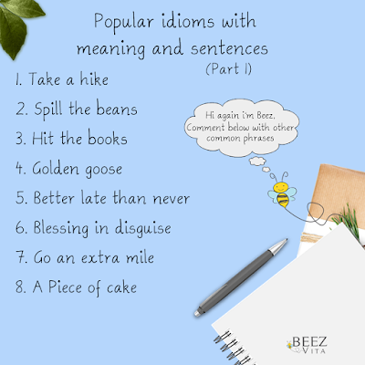 Popular idioms with meaning and sentences (Part 1)  1.Take a hike english idioms with meaning and sentences  2. Spill the beans english idioms with meaning and sentences  3. Hit the books english idioms with meaning and sentences   4. Golden goose english idioms with meaning and sentences  5. Better late than never english idioms with meaning and sentences