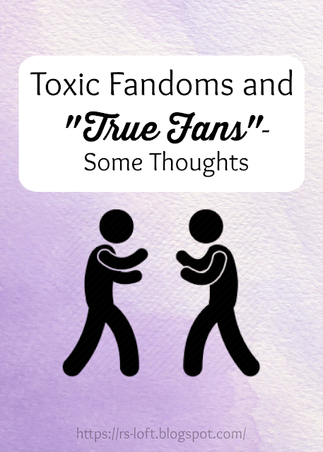 Toxic Fandoms and "True Fans"- Some Thoughts