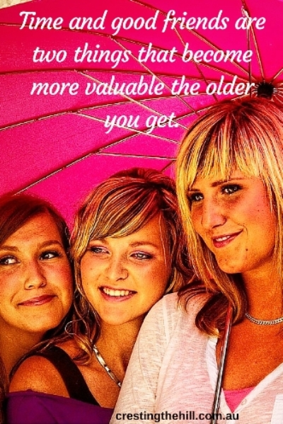 Time and good friends are two things that get more valuable the older you get.