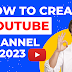 Step-By-Step Guide to Create a YouTube Channel in 2023
