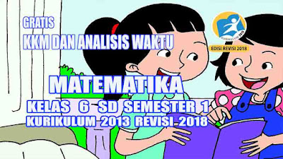 KKM dan Analisis Alokasi Waktu Matematika Kelas  KKM dan Analisis Alokasi Waktu Matematika Kelas 6 Semester 1 Kurikulum 2013 Revisi 2018