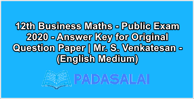 12th Business Maths - Public Exam 2020 - Answer Key for Original Question Paper | Mr. S. Venkatesan - (English Medium)