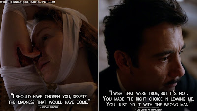 Abigail Alford: I should have chosen you, despite the madness that would have come. Dr. John W. Thackery: I wish that were true, but it's not. You made the right choice in leaving me. You just did it with the wrong man. Abigail Alford Quotes, Dr. John W. Thackery Quotes, The Knick Quotes