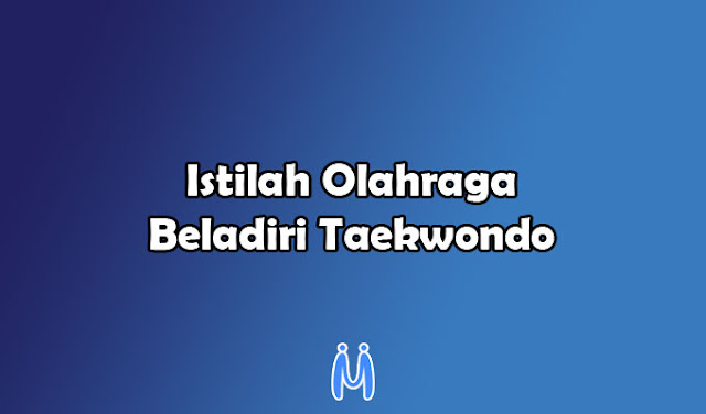 Istilah-istilah dalam Olahraga Beladiri Taekwondo