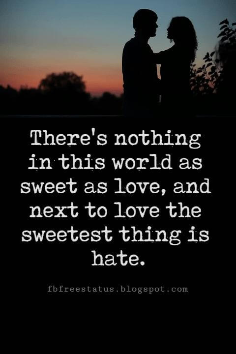 Valentines Day Quotes, There's nothing in this world as sweet as love, and next to love the sweetest thing is hate. - Longfellow