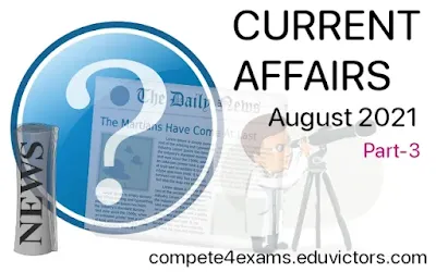 Aug 2021 Current Affairs Quiz-3 (#currentaffairs)(#eduvictors)(#compete4exams)