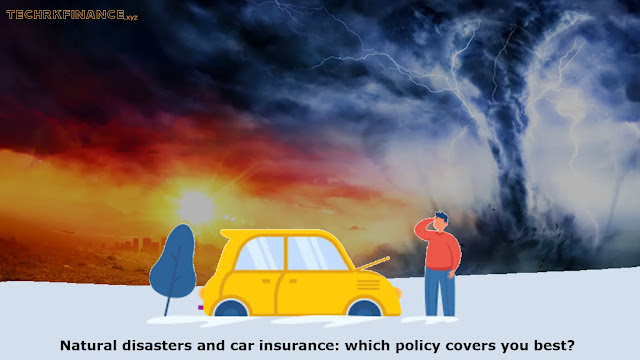 Natural disasters and car insurance which policy covers you best