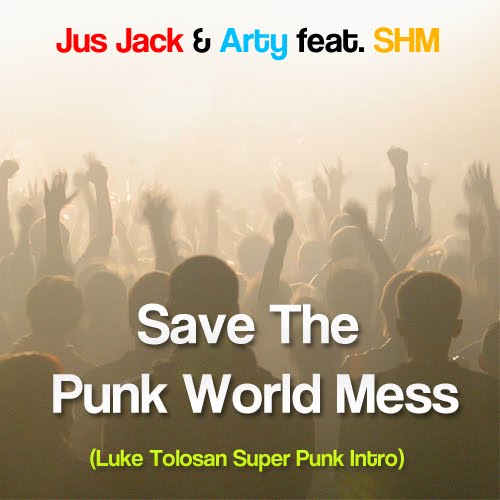 Jus Jack & Oza, Arty feat SHM - Save The Punk World Mess (Luke Tolosan Super Punk)