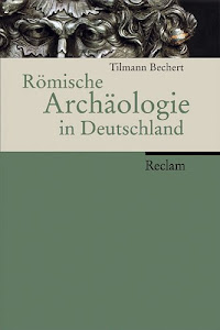 Römische Archäologie in Deutschland: Geschichte, Denkmäler, Museen