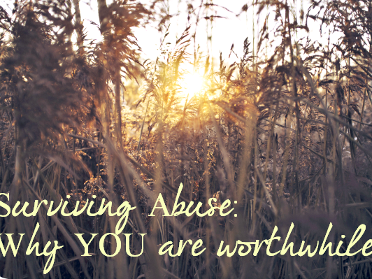 Surviving Abuse: Why YOU are Worthwhile