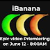 iBanana - An Epic Video Premiering on June 12 - 8:00AM 
