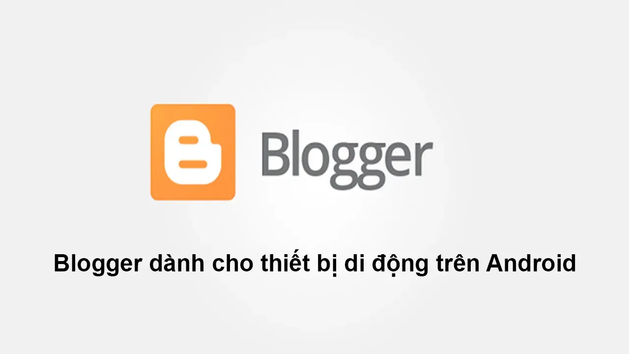 Download Apk Blogger dành cho thiết bị di động trên Android