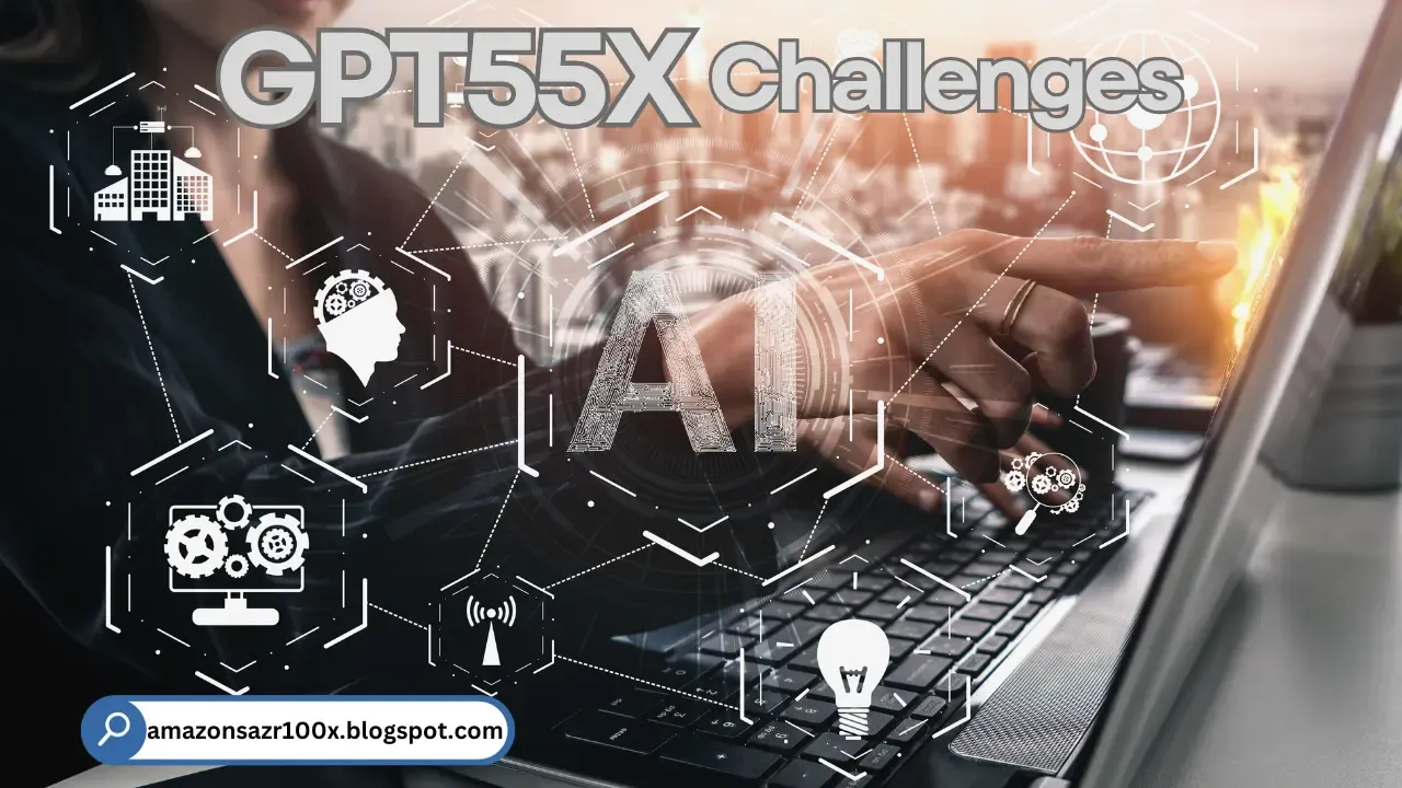 Amazons GPT55X Challenges and Limitations